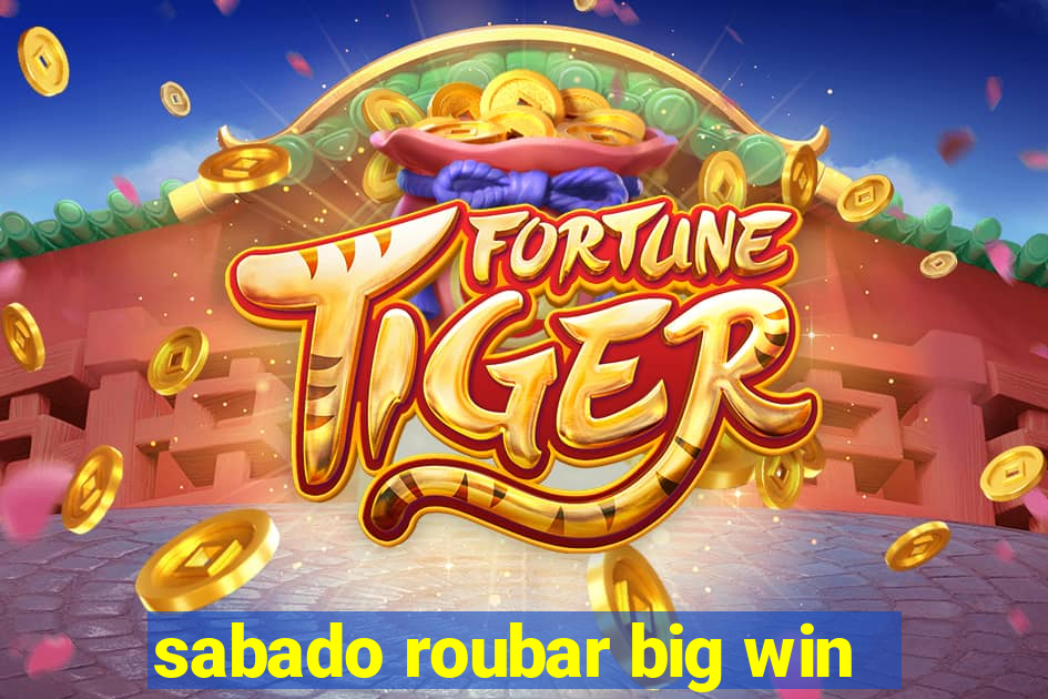 sabado roubar big win